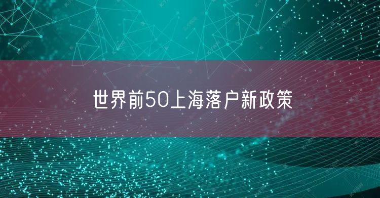 世界前50上海落户新政策