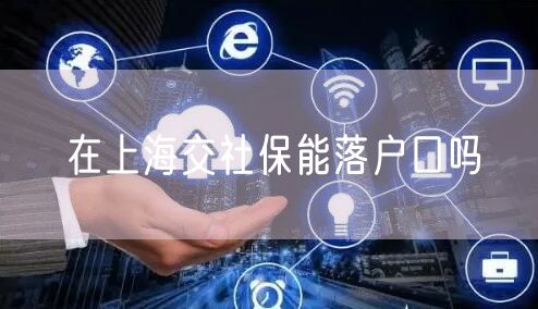 在上海交社保能落户口吗