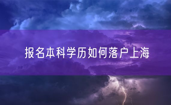 报名本科学历如何落户上海