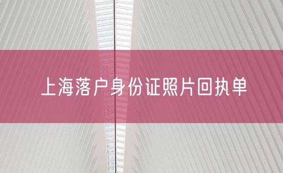 上海落户身份证照片回执单