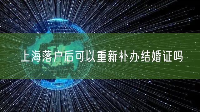 上海落户后可以重新补办结婚证吗