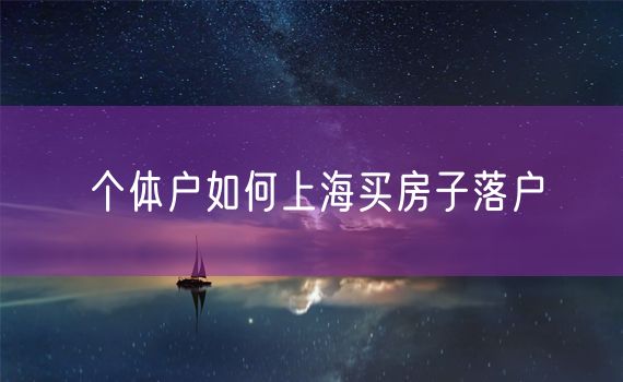 个体户如何上海买房子落户