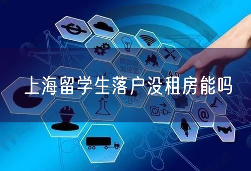 上海留学生落户没租房能吗