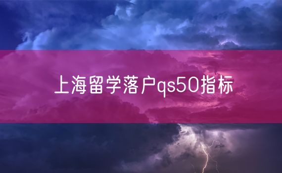 上海留学落户qs50指标