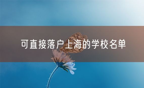 可直接落户上海的学校名单