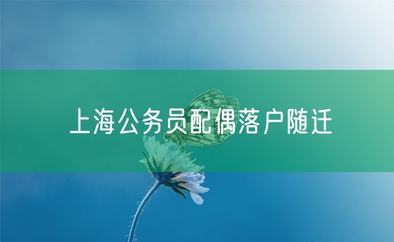 上海公务员配偶落户随迁