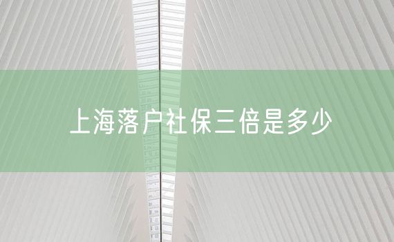 上海落户社保三倍是多少