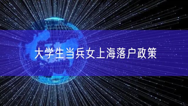 大学生当兵女上海落户政策