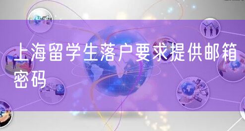 上海留学生落户要求提供邮箱密码