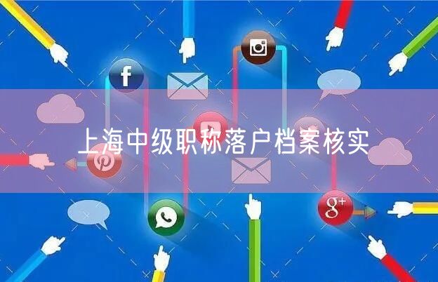 上海中级职称落户档案核实