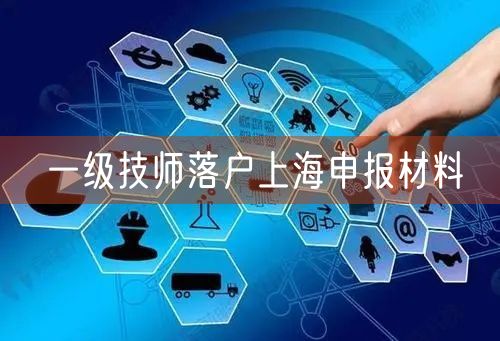 一级技师落户上海申报材料