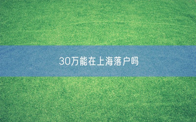 30万能在上海落户吗