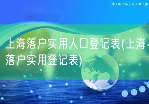 上海落户实用人口登记表(上海落户实用登记表)