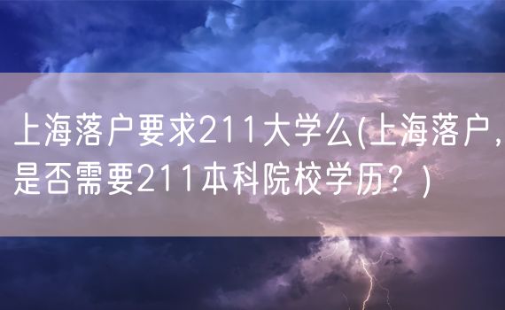 上海落户要求211大学么(上海落户，是否需要211本科院校学历？)