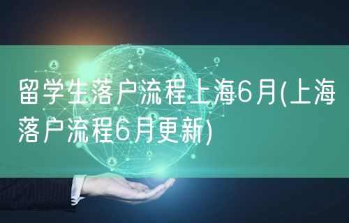 留学生落户流程上海6月(上海落户流程6月更新)