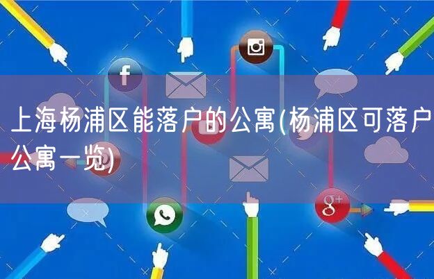 上海杨浦区能落户的公寓(杨浦区可落户公寓一览)