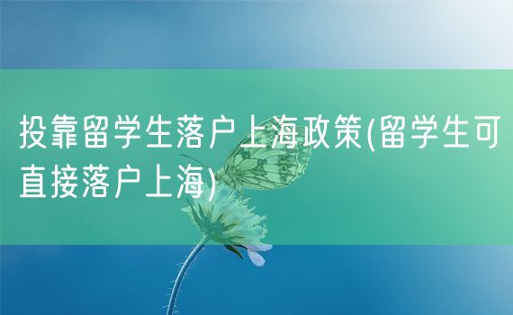 投靠留学生落户上海政策(留学生可直接落户上海)