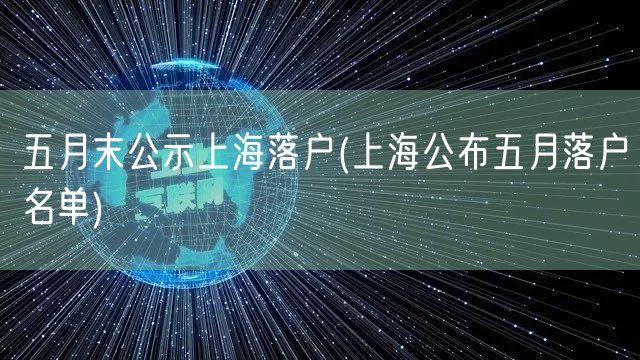 五月末公示上海落户(上海公布五月落户名单)