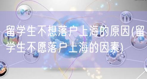 留学生不想落户上海的原因(留学生不愿落户上海的因素)