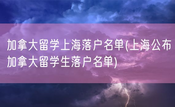 加拿大留学上海落户名单(上海公布加拿大留学生落户名单)