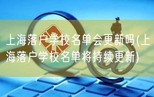 上海落户学校名单会更新吗(上海落户学校名单将持续更新)