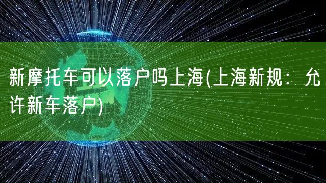 新摩托车可以落户吗上海(上海新规：允许新车落户)