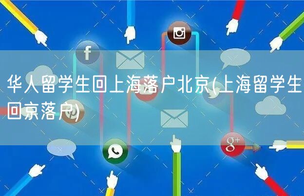 华人留学生回上海落户北京(上海留学生回京落户)