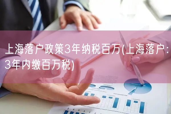 上海落户政策3年纳税百万(上海落户：3年内缴百万税)