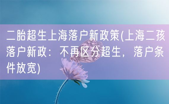 二胎超生上海落户新政策(上海二孩落户新政：不再区分超生，落户条件放宽)