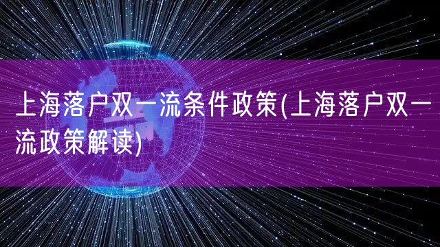 上海落户双一流条件政策(上海落户双一流政策解读)