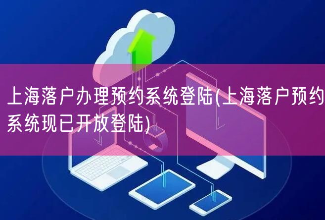 上海落户办理预约系统登陆(上海落户预约系统现已开放登陆)