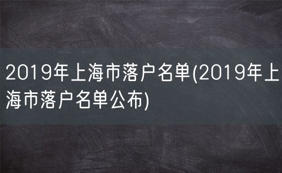 2019年上海市落户名单(2019年上海市落户名单公布)