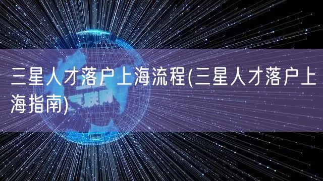 三星人才落户上海流程(三星人才落户上海指南)