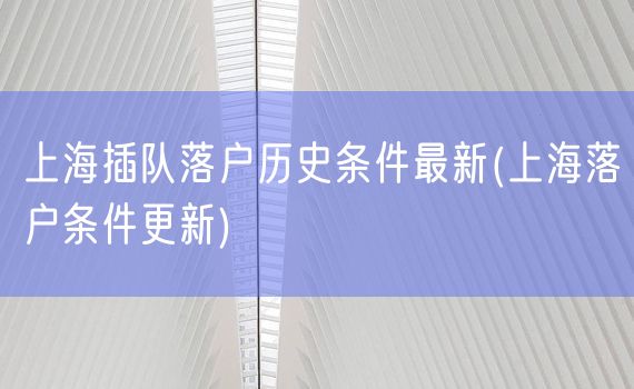 上海插队落户历史条件最新(上海落户条件更新)