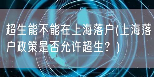 超生能不能在上海落户(上海落户政策是否允许超生？)