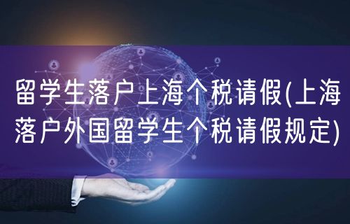 留学生落户上海个税请假(上海落户外国留学生个税请假规定)