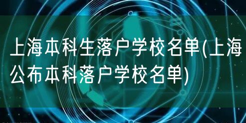 上海本科生落户学校名单(上海公布本科落户学校名单)