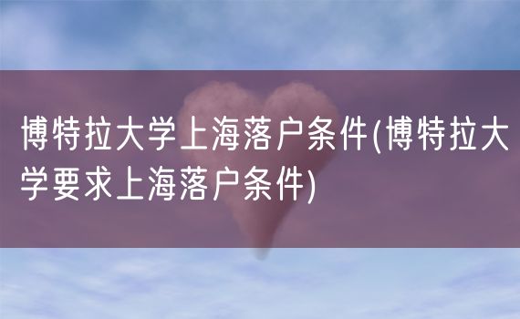 博特拉大学上海落户条件(博特拉大学要求上海落户条件)