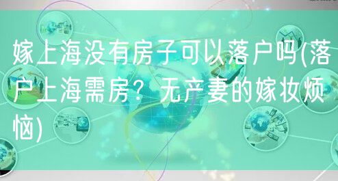 嫁上海没有房子可以落户吗(落户上海需房？无产妻的嫁妆烦恼)