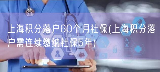 上海积分落户60个月社保(上海积分落户需连续缴纳社保5年)