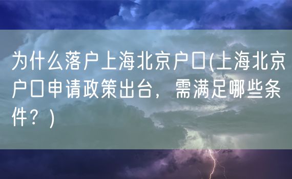 为什么落户上海北京户口(上海北京户口申请政策出台，需满足哪些条件？)