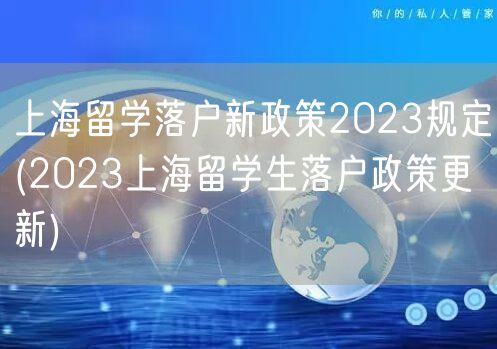 上海留学落户新政策2023规定(2023上海留学生落户政策更新)