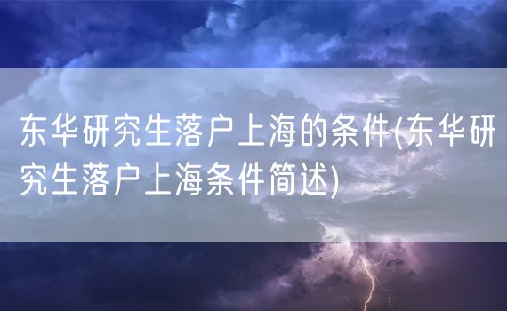 东华研究生落户上海的条件(东华研究生落户上海条件简述)