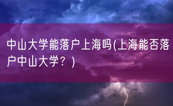 中山大学能落户上海吗(上海能否落户中山大学？)