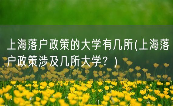 上海落户政策的大学有几所(上海落户政策涉及几所大学？)