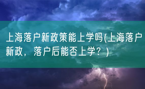 上海落户新政策能上学吗(上海落户新政，落户后能否上学？)