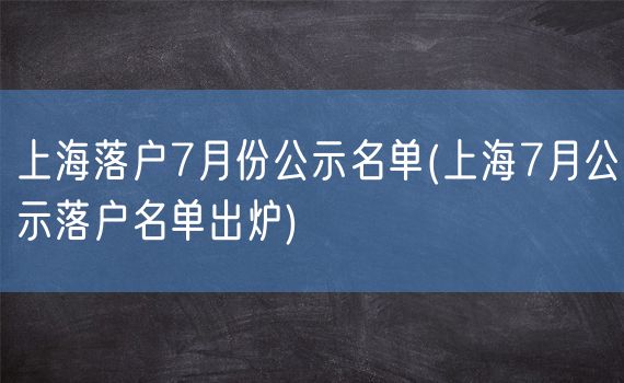 上海落户7月份公示名单(上海7月公示落户名单出炉)