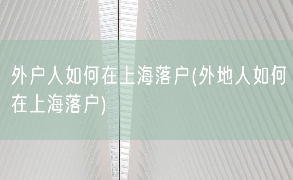 外户人如何在上海落户(外地人如何在上海落户)