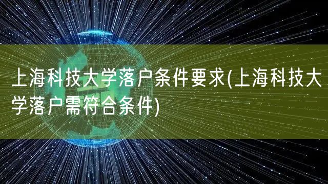 上海科技大学落户条件要求(上海科技大学落户需符合条件)