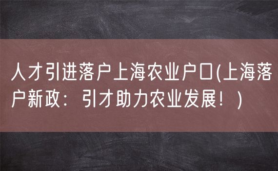 人才引进落户上海农业户口(上海落户新政：引才助力农业发展！)